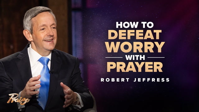 How to Defeat Worry with Prayer—Robert Jeffress