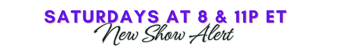 New Show Alert—Saturdays 8  11p ET