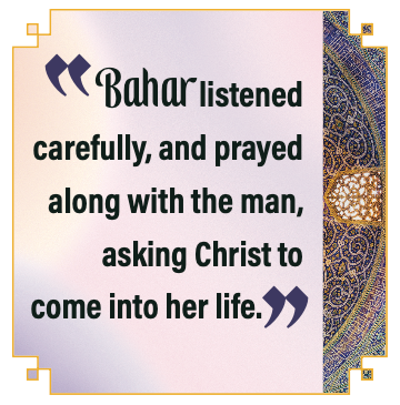 Bahar listened carefully, and prayer along with the man, asking Christ to come into her life_